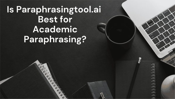 Is Paraphrasingtool.ai Best for Academic Paraphrasing?